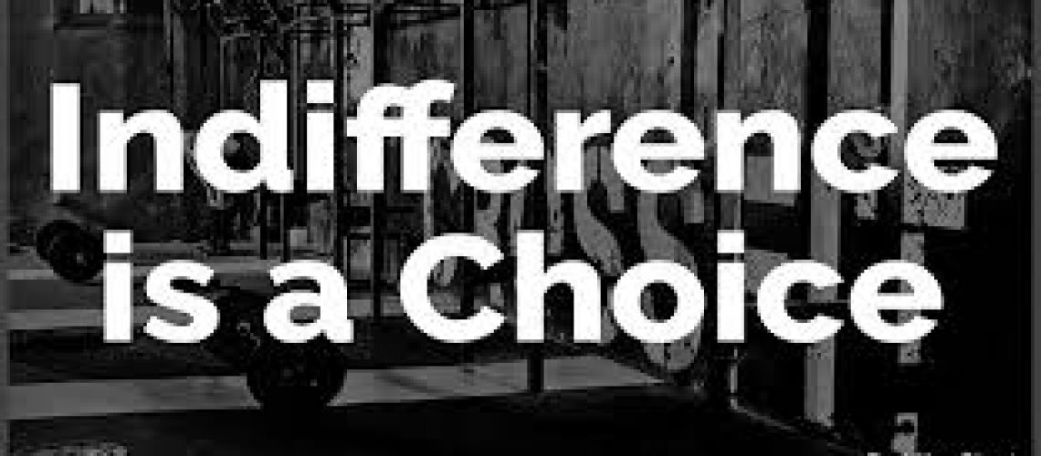 INDIFFERENCE IS A CHOICE