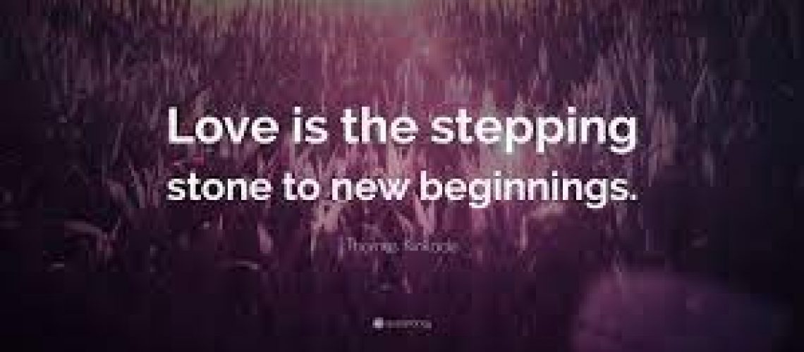 LOVE is the stepping stone to new beginnings